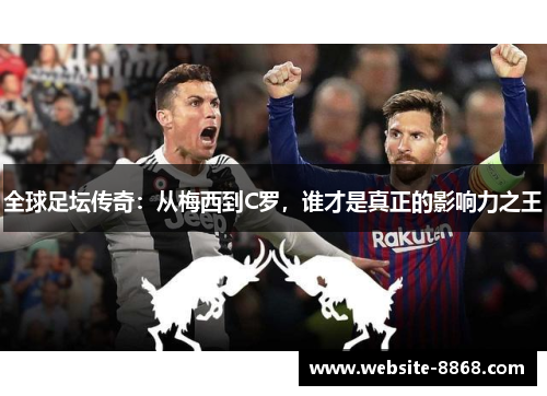 全球足坛传奇：从梅西到C罗，谁才是真正的影响力之王