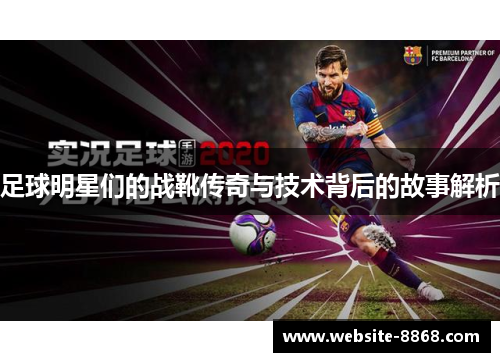 足球明星们的战靴传奇与技术背后的故事解析