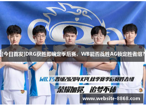 [今日首发]DRG获胜即确定季后赛，WB能否战胜AG锁定胜者组？